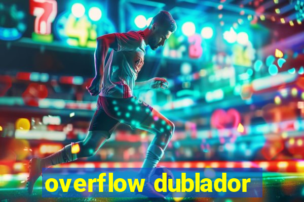 overflow dublador